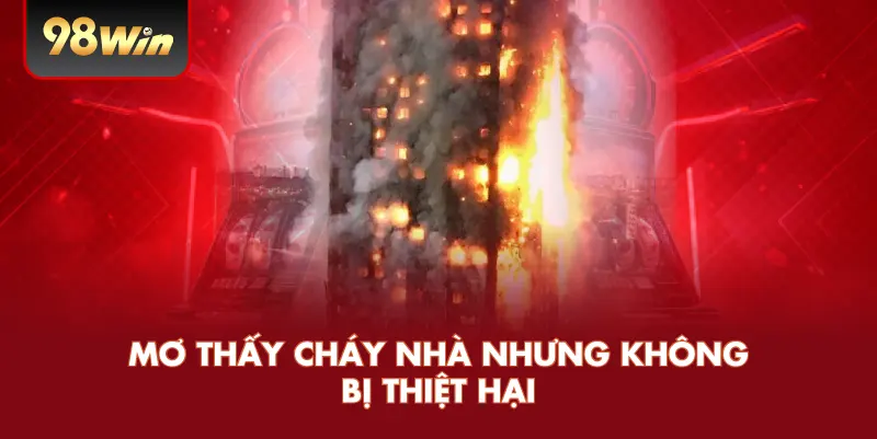 Mơ Thấy Cháy Nhà Nhưng Không Bị Thiệt Hại