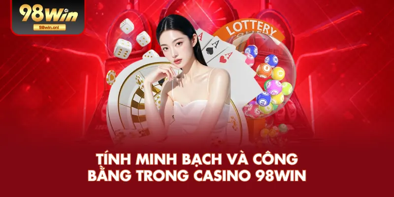 Tính Minh Bạch Và Công Bằng Trong Casino 98WIN